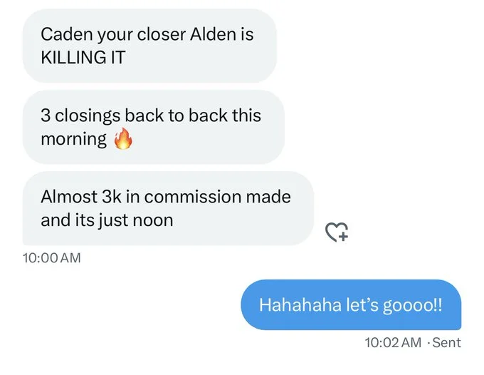 Client text: your closer Alden is killing it, 3 closings back to back, almost 3k in commission by noon